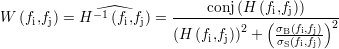                             conj(H (fi,fj))
W  (fi,fj) = H -1(fi,fj) = ---------2--(-σB(fi,fj))2-
                        (H  (fi,fj)) +   σS(fi,fj)-
     