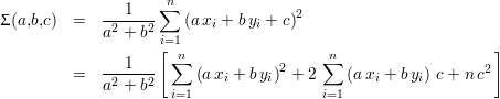                1   ∑n
Σ(a,b,c)  =  --2---2    (a xi + byi + c)2
            a  + b i=1
               1   [ ∑n                 n∑                    ]
         =  --2---2     (axi + byi)2 + 2    (a xi + b yi) c+ n c2
            a  + b   i=1                 i=1
