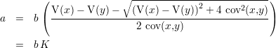         (              ∘ ---------------------------)
          V(x) - V(y)-   (V (x)- V (y))2 + 4 cov2(x,y)
a  =  b ( ------------------------------------------)
                          2 cov(x,y)
   =  bK
