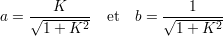        K                 1
a = √------2- et  b = √------2-
     1 + K              1+ K
