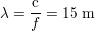 λ =  c-= 15 m
     f
