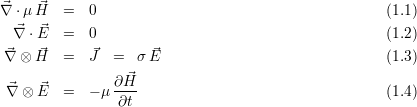 ⃗∇ ⋅μ ⃗H   =  0                                        (1.1)
  ⃗∇ ⋅ ⃗E  =  0                                        (1.2)

∇⃗ ⊗ ⃗H   =  ⃗J  =   σE⃗                               (1.3)
                ∂ ⃗H
 ⃗∇ ⊗ ⃗E   =  - μ ∂t--                                 (1.4)
