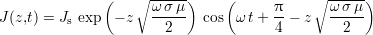               (    ∘ -----)    (           ∘ -----)
                     ω-σμ-            π-     ω-σ-μ
J (z,t) = Js exp - z    2    cos  ωt+  4 - z    2
