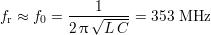 f  ≈ f  = ---1√-----= 353 MHz
 r    0   2π   LC
