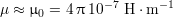 μ ≈ μ0 = 4π 10-7 H ⋅m -1
